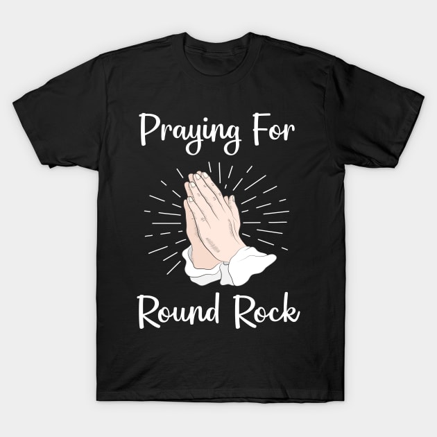 Praying For Round Rock T-Shirt by blakelan128